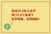 体温35.8身上关节疼(35.8℃体温下关节疼痛，如何缓解？)