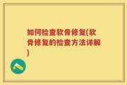如何检查软骨修复(软骨修复的检查方法详解)