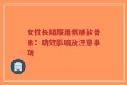 女性长期服用氨糖软骨素：功效影响及注意事项