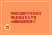 美国三倍维骨力使用说明(三倍维骨力产品 美国使用说明简介)