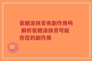 氨糖涂抹膏有副作用吗 解析氨糖涂抹膏可能存在的副作用