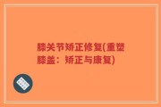 膝关节矫正修复(重塑膝盖：矫正与康复)