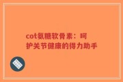 cot氨糖软骨素：呵护关节健康的得力助手