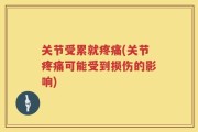 关节受累就疼痛(关节疼痛可能受到损伤的影响)