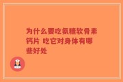 为什么要吃氨糖软骨素钙片 吃它对身体有哪些好处
