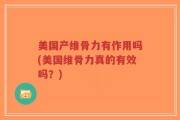 美国产维骨力有作用吗(美国维骨力真的有效吗？)