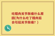 吃腊肉关节胀痛什么原因(为什么吃了腊肉后会引起关节胀痛？)