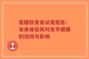 氨糖软骨素试用报告：亲身体验其对关节健康的功效与影响