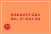 氨糖软骨素钙的效果与禁忌，你不知道的揭晓