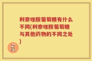 利奈唑胺葡萄糖有什么不同(利奈唑胺葡萄糖与其他药物的不同之处)