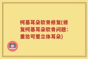 柯基耳朵软骨修复(修复柯基耳朵软骨问题：重拾可爱立体耳朵)