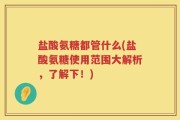 盐酸氨糖都管什么(盐酸氨糖使用范围大解析，了解下！)