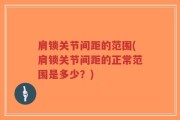 肩锁关节间距的范围(肩锁关节间距的正常范围是多少？)