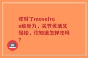 吃对了movefree维骨力，关节灵活又轻松，你知道怎样吃吗？