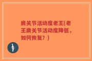 肩关节活动度老王(老王肩关节活动度降低，如何恢复？)