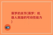 赛罗的关节(赛罗：机器人英雄的可动性能力)