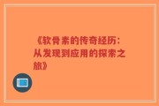 《软骨素的传奇经历：从发现到应用的探索之旅》