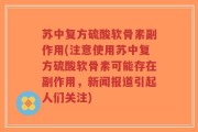 苏中复方硫酸软骨素副作用(注意使用苏中复方硫酸软骨素可能存在副作用，新闻报道引起人们关注)