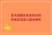 复方硫酸软骨素的功效作用及适用人群全解析