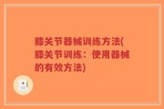 膝关节器械训练方法(膝关节训练：使用器械的有效方法)