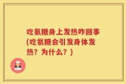 吃氨糖身上发热咋回事(吃氨糖会引发身体发热？为什么？)