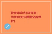 软骨素卖点(软骨素：为骨和关节提供全面保护)
