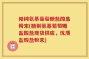 精纯氨基葡萄糖盐酸盐粉末(精制氨基葡萄糖盐酸盐现货供应，优质盐酸盐粉末)