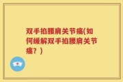 双手掐腰肩关节痛(如何缓解双手掐腰肩关节痛？)