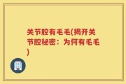 关节腔有毛毛(揭开关节腔秘密：为何有毛毛)