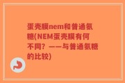 蛋壳膜nem和普通氨糖(NEM蛋壳膜有何不同？——与普通氨糖的比较)