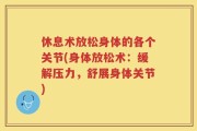 休息术放松身体的各个关节(身体放松术：缓解压力，舒展身体关节)