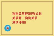 狗狗关节舒测评(犬科关节舒 - 狗狗关节测试评测)