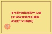 关节软骨增厚是什么病(关节软骨增厚的病因及治疗方法解析)