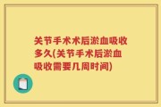 关节手术术后淤血吸收多久(关节手术后淤血吸收需要几周时间)