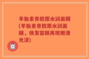 羊胎素骨胶原水润面膜(羊胎素骨胶原水润面膜，焕发容颜再现嫩滑光泽)