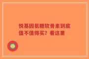 悦基因氨糖软骨素到底值不值得买？看这里