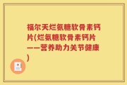福尔天烂氨糖软骨素钙片(烂氨糖软骨素钙片——营养助力关节健康)