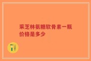 采芝林氨糖软骨素一瓶价格是多少
