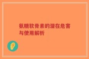 氨糖软骨素的潜在危害与使用解析
