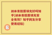 纳米骨胶原填充好吗知乎(纳米骨胶原填充安全有效？知乎网友分享使用经验)