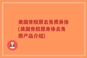 美国骨胶原去角质身体(美国骨胶原身体去角质产品介绍)