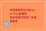 你知道每天吃几粒move free氨糖软骨素效果才好吗？快来看看吧