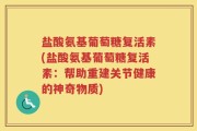 盐酸氨基葡萄糖复活素(盐酸氨基葡萄糖复活素：帮助重建关节健康的神奇物质)
