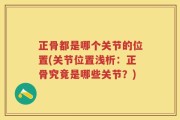 正骨都是哪个关节的位置(关节位置浅析：正骨究竟是哪些关节？)