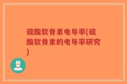 硫酸软骨素电导率(硫酸软骨素的电导率研究)