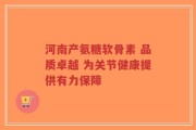 河南产氨糖软骨素 品质卓越 为关节健康提供有力保障