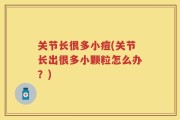关节长很多小痘(关节长出很多小颗粒怎么办？)