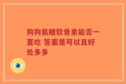 狗狗氨糖软骨素能否一直吃 答案是可以且好处多多