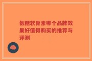 氨糖软骨素哪个品牌效果好值得购买的推荐与评测