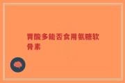 胃酸多能否食用氨糖软骨素